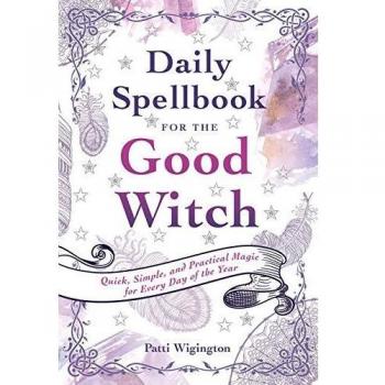 Daily Spellbook for the Good Witch: Quick, Simple, and Practical Magic for Every Day of the Year