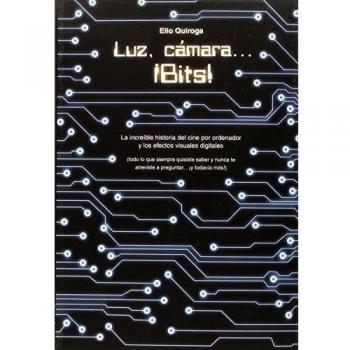 Luz. Camara. Bits: La increible historia del cine por ordenador y los efectos v