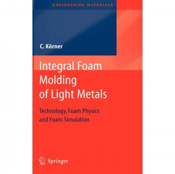 Integral Foam Molding of Light Metals: Technology, Foam Physics and Foam Simulation