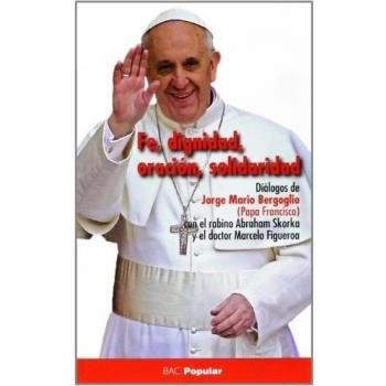 Fe Dignidad Oracion Solidaridad - Jorge Mario (papa Francisco) Bergoglio