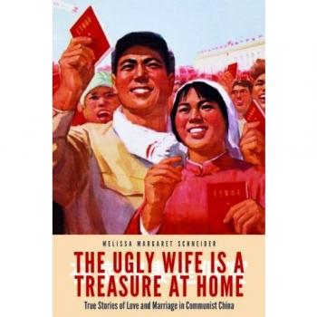 The Ugly Wife is a Treasure at Home: True Stories of Love and Marriage in Communist China