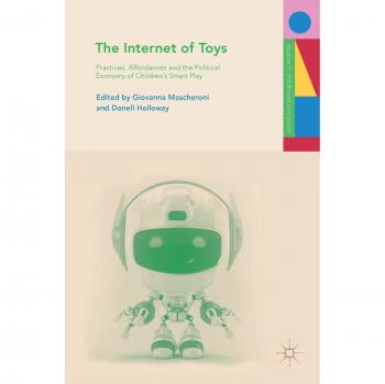 The Internet of Toys: Practices, Affordances and the Political Economy of Children's Smart Play