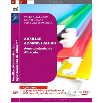 Auxiliar Administrativo Ayuntamiento de Albacete. Word y Excel 2007, guía teórica y supuestos ofimáticos
