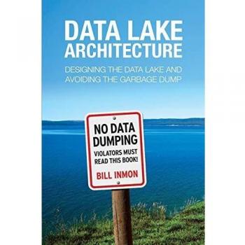 Data Lake Architecture: Designing the Data Lake and Avoiding the Garbage Dump