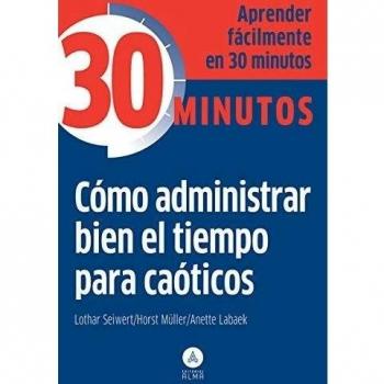 Cómo administrar bien el tiempo para caóticos: Aprender fácilmente en 30 minutos