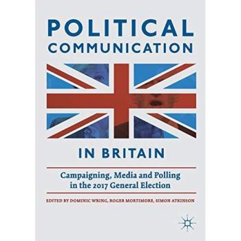 Political Communication in Britain: Campaigning, Media and Polling in the 2017 General Election