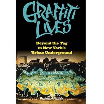 Graffiti Lives: Beyond the Tag in New York's Urban Underground