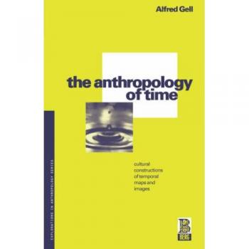 The Anthropology of Time: Cultural Constructions of Temporal Maps and Images: 47