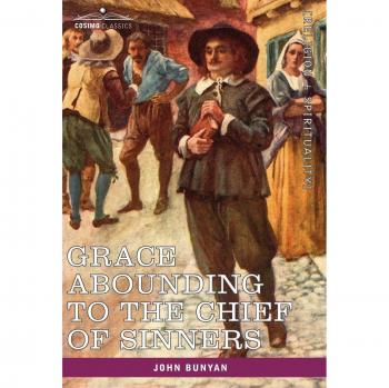 Grace Abounding to the Chief of Sinners: A Faithful Biography of John Bunyan