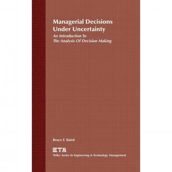 Managerial Decisions Under Uncertainty: Wiley Engineering and Technology Management Series