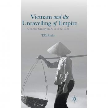 Vietnam and the Unravelling of Empire: General Gracey in Asia 1942-1951