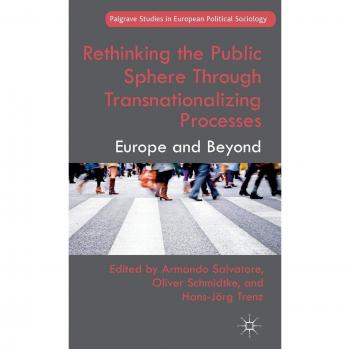 Rethinking the Public Sphere Through Transnationalizing Processes: Europe and Beyond