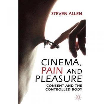 Cinema, Pain and Pleasure: Consent and the Controlled Body