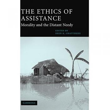 Ética de la Asistencia: Moralidad y los Necesitados Distantes (Estudios de Cambridge en Filosofía y Política Pública)