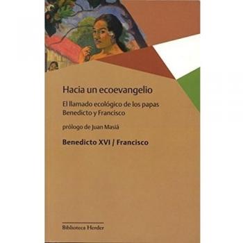 Hacia Un Ecoevangelio: El llamado ecológico de los papas Benedicto y Francisco - Aa. Vv.