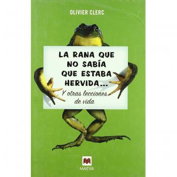 La rana que no sabía que estaba hervida...: y otras lecciones de vida