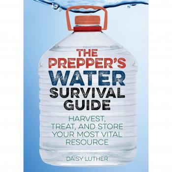 The Prepper's Water Survival Guide: Harvest, Treat, and Store Your Most Vital Resource