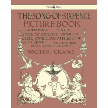 The Illustrated Song of Sixpence Picture Book: Featuring Sing a Song of Sixpence, Princess Belle Etoile, and an Alphabet of Old Friends by Walter Crane