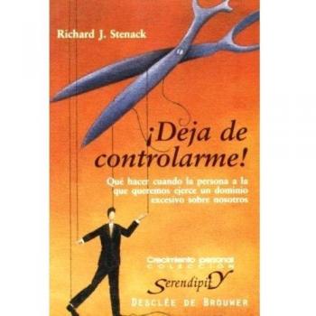 ¡Deja de controlarme! Qué hacer cuando la persona a la que queremos ejerce un dominio escesivo sobre nosotros - Richard J. Stenack