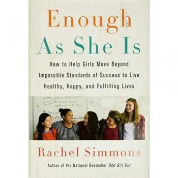Enough as She Is: How to Help Girls Move Beyond Impossible Standards of Success to Live Healthy, Happy, and Fulfilling Lives