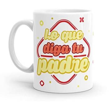 Taza Original Lo que diga tu padre - Resistente al Microondas y Lavavajillas