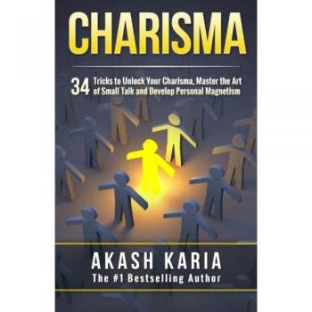 Charisma: 34 Tricks to Unlock Your Charisma, Master the Art of Small Talk and Develop Personal Magnetism