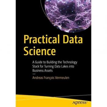 Practical Data Science: A Guide to Building the Technology Stack for Turning Data Lakes into Business Assets