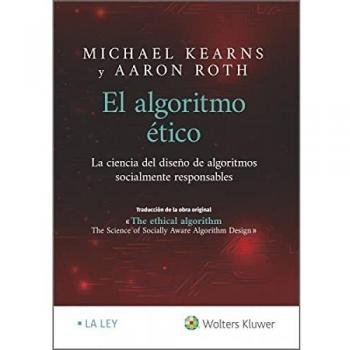 El algoritmo Ético. La Ciencia Del Diseño de algoritmos socialmente responsables