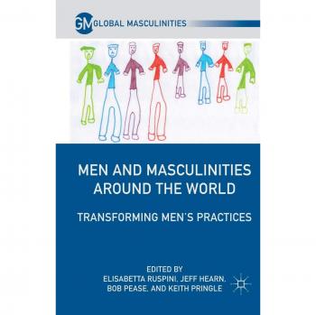Men and Masculinities Around the World: Transforming Men's Practices