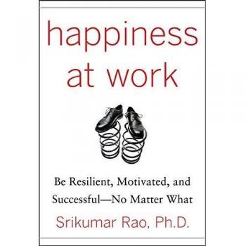 Happiness at Work: Be Resilient, Motivated, and Successful - No Matter What