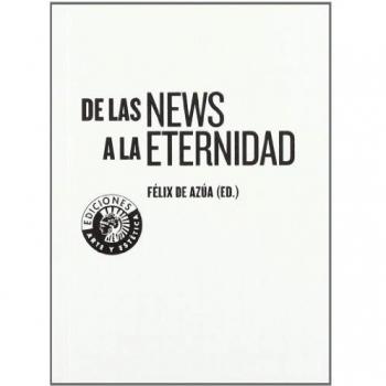 De las news a la eternidad - Félix (ed.) De Azúa