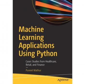 Machine Learning Applications Using Python: Cases Studies from Healthcare, Retail, and Finance
