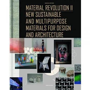 Material Revolution 2: New Sustainable and Multi-Purpose Materials for Design and Architecture