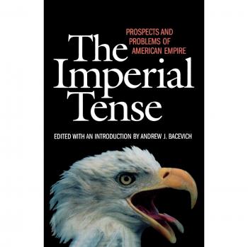 The Imperial Tense: Insights and Challenges of American Empire by Andrew J. Bacevich