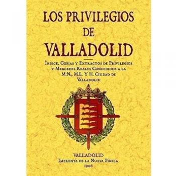 Valladolid. Indice, Copias y Extractos de Privilegios y Mercedes Reales Concedidos a La M.N., M.L. y H. Ciudad.