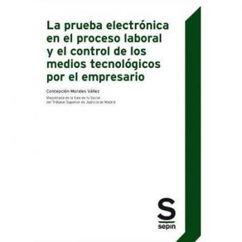 La prueba electrónica en el proceso laboral y el control de los medios tecnológicos por el empresario