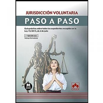 Jurisdicción voluntaria. Paso a paso: Guía práctica sobre todos los expedientes recogidos en la Ley 15/2015, de 2 de julio