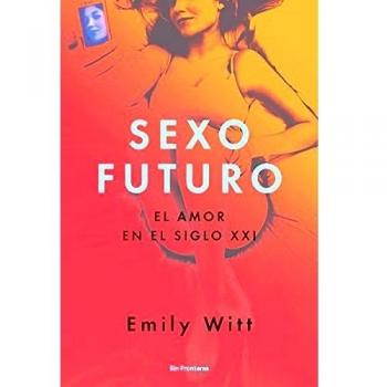 Sexo futuro: El amor en el siglo XXI - Emily Witt