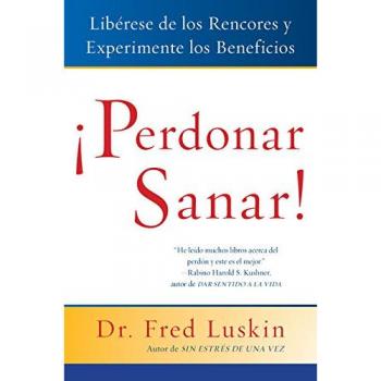 Perdonar es Sanar!: Liberese de Los Rencores Y Experimente Los Beneficios