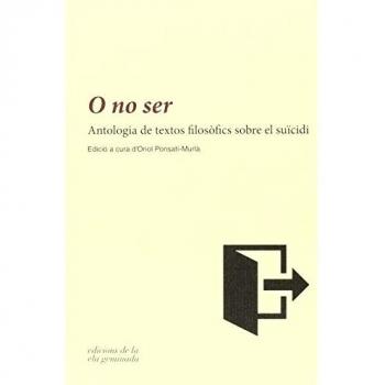 O no ser: Antologia de textos filosòfics sobre el suïcidi - Oriol Ponsati-murla