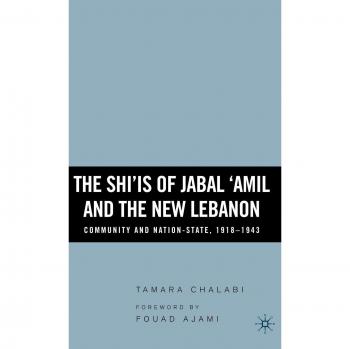 The Shi'is of Jabal 'Amil and the New Lebanon: Community and Nation-State, 1918-1943