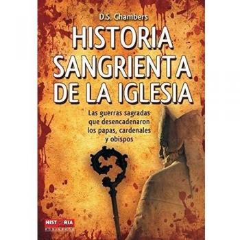 Historia sangrienta de la iglesia: Las guerras sagradas que desencadenaron los papas, cardenales y obispos