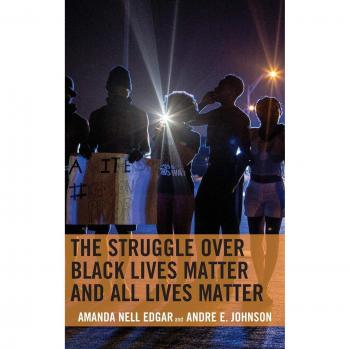The Struggle over Black Lives Matter and All Lives Matter: Rhetoric, Race, and Religion - Amanda Nell Edgar