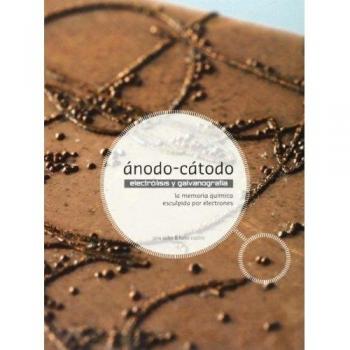 Ãnodo-CÃ¡todo. ElectrÃ³lisis Y GalvanografÃ­a. La Memoria QuÃ­mica Esculpida Por Electrones