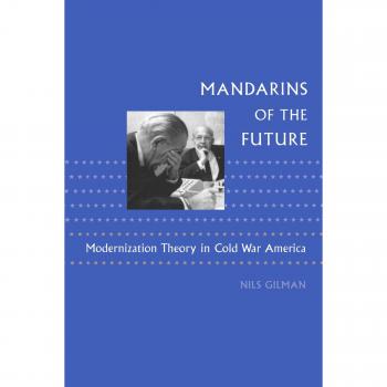 Mandarins of the Future: Modernization Theory in Cold War America