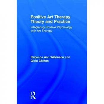 Positive Art Therapy Theory and Practice: Integrating Positive Psychology with Art Therapy