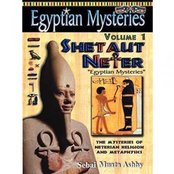 Egyptian Mysteries Volume 1: Shetaut Neter - Insights into Neterian Religion and Metaphysics