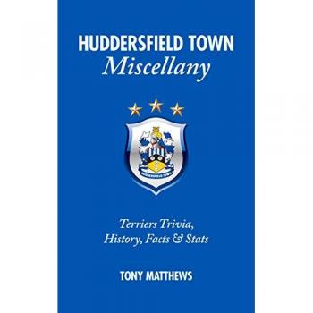 Huddersfield Town Miscellany: Terriers Trivia, History, Facts and Stats