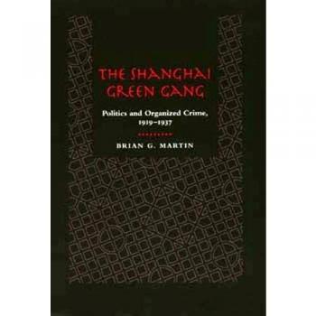 The Shanghai Green Gang: Politics and Organized Crime, 1919-1937