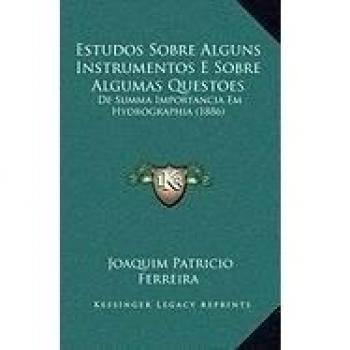 Estudos Sobre Alguns Instrumentos E Sobre Algumas Questoes: De Summa Importancia Em Hydrographia